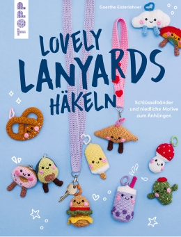 TOPP: LOVELY LANYARDS HÄCKELN, SCHLÜSSELBÄNDER UND NIDLICHE MOTIVE ZUM ANHÄNGEN, VON DOERTHE EISTERLEHNER, ERSCHEINT ENDE JUNI 2026 