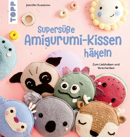 TOPP: SUPERSÜSSE AMIGURUMI-KISSEN HÄKELN, VON JENNIFER KUSSEROW, ERSCHEINT ENDE AUGUST 2026 